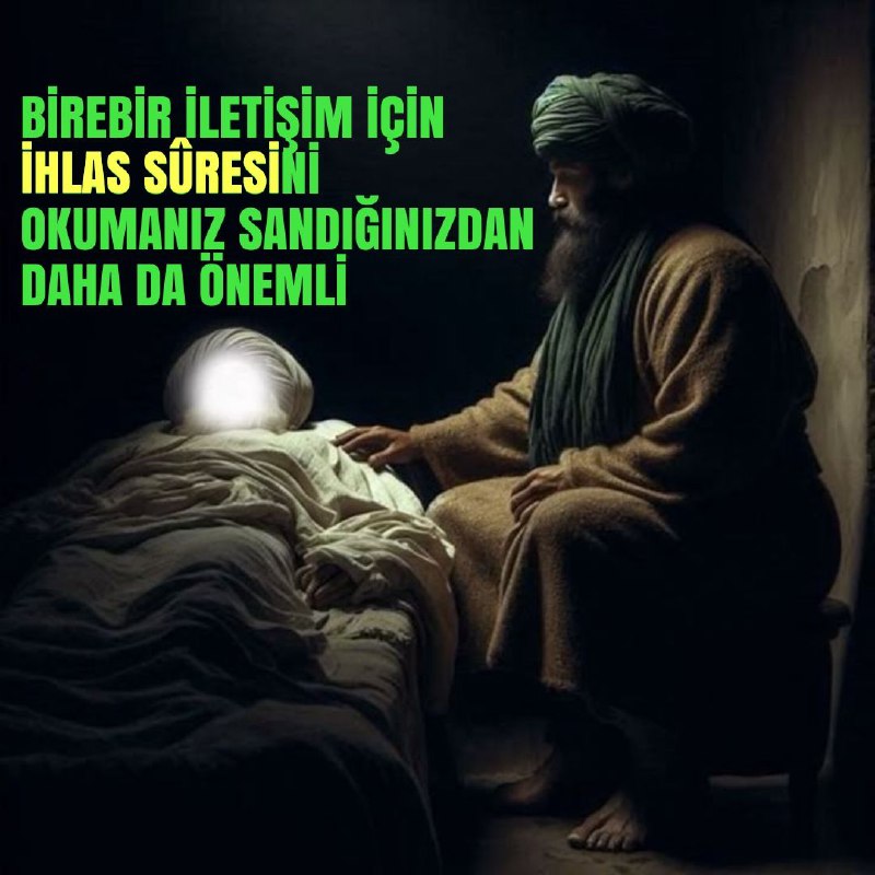 BİREBİR İLETİŞİM İÇİN İHLAS SÛRESİNİ OKUMANIZ, SANDIĞINIZDAN DAHA DA DEĞERLİ....
